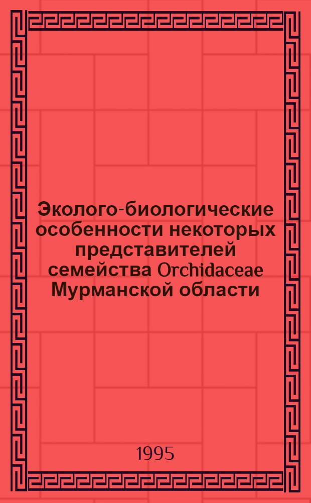 Эколого-биологические особенности некоторых представителей семейства Orchidaceae Мурманской области : Автореф. дис. на соиск. учен. степ. к.б.н. : Спец. 03.00.05
