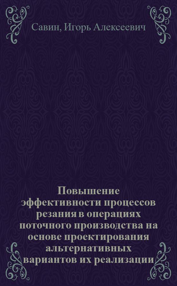 Повышение эффективности процессов резания в операциях поточного производства на основе проектирования альтернативных вариантов их реализации : Автореф. дис. на соиск. учен. степ. к.т.н. : Спец. 05.03.01