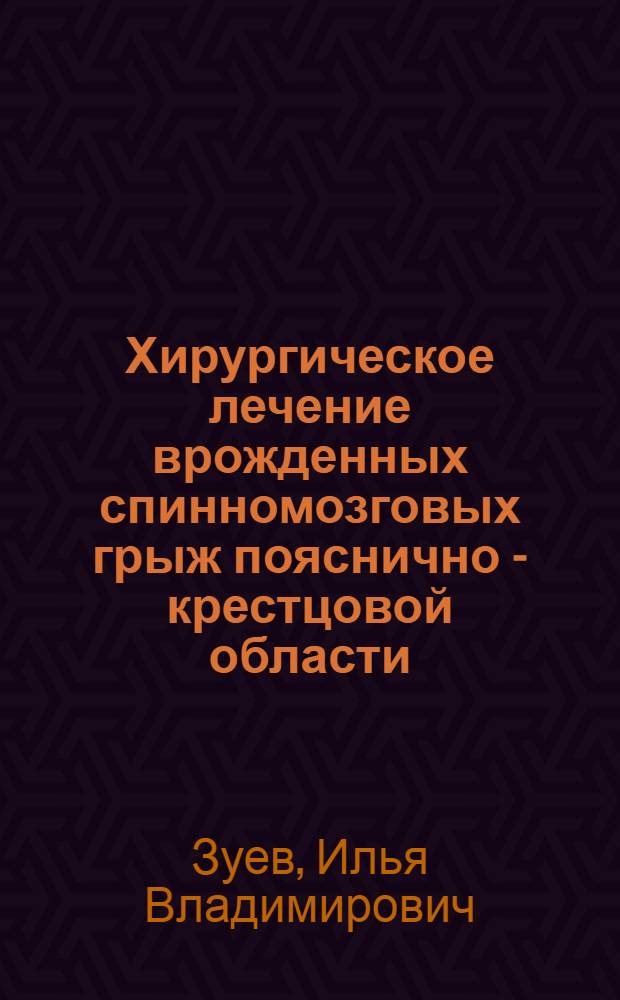 Хирургическое лечение врожденных спинномозговых грыж пояснично - крестцовой области : Автореф. дис. на соиск. учен. степ. к.м.н. : Спец. 14.00.28