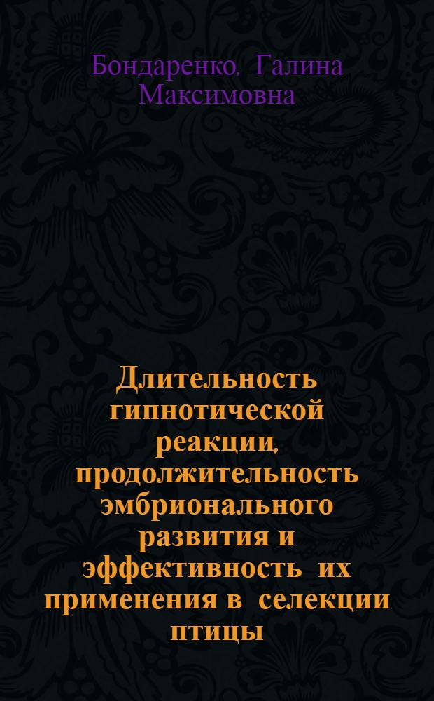 Длительность гипнотической реакции, продолжительность эмбрионального развития и эффективность их применения в селекции птицы : Автореф. дис. на соиск. учен. степ. д.с.-х.н. : Спец. 06.02.01