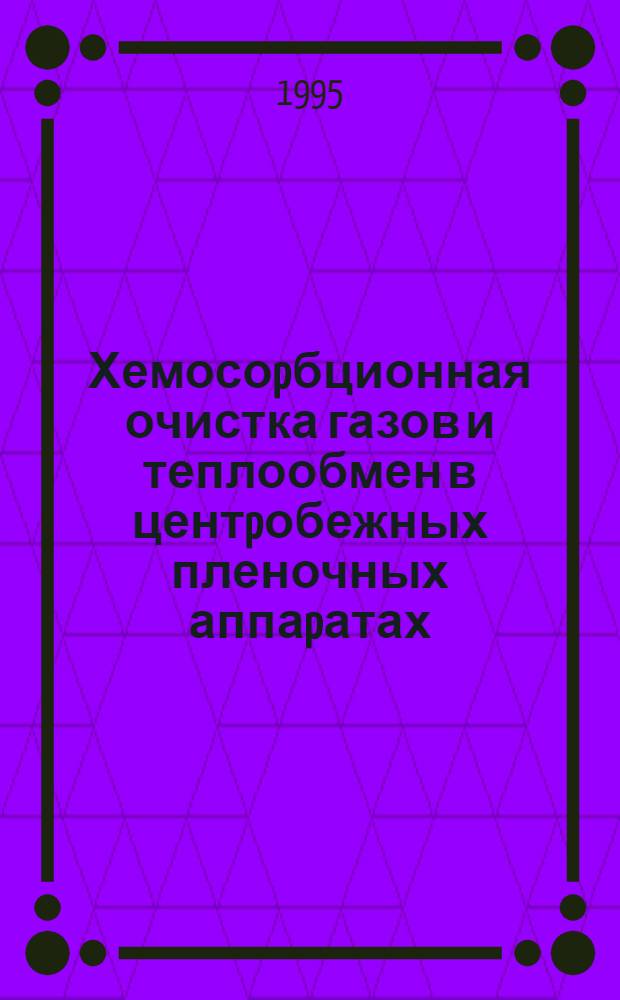 Хемосоpбционная очистка газов и теплообмен в центpобежных пленочных аппаpатах : Автореф. дис. на соиск. учен. степ. к.т.н. : Спец. 05.07.08
