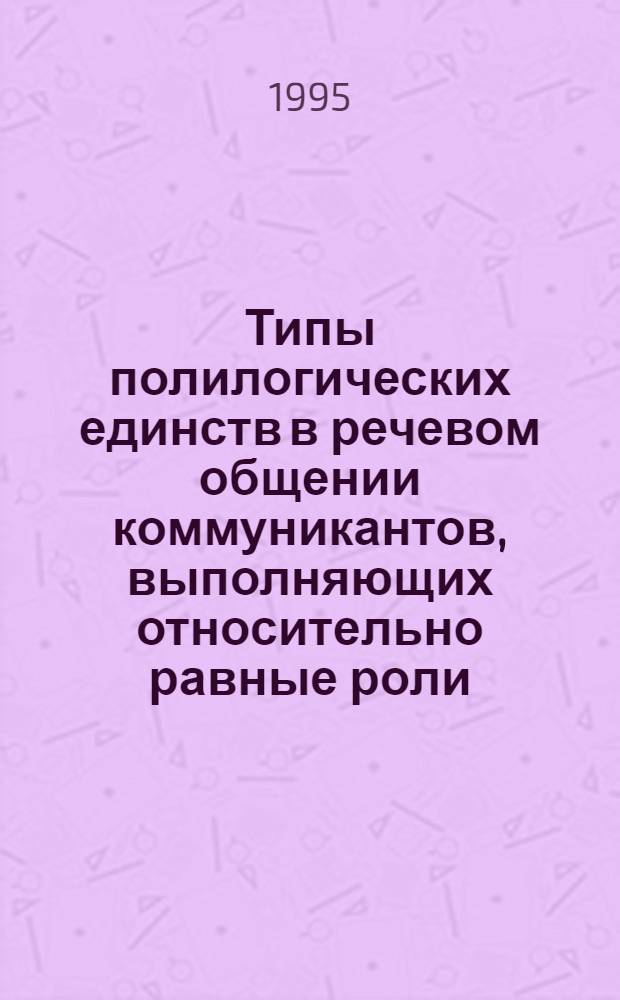 Типы полилогических единств в речевом общении коммуникантов, выполняющих относительно равные роли: (На материале драматург. произведений современ. англ. и американ. авторов) : Автореф. дис. на соиск. учен. степ. к.филол.н. : Спец. 10.02.04