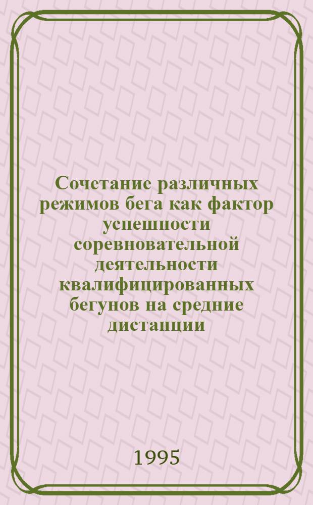 Сочетание различных режимов бега как фактор успешности соревновательной деятельности квалифицированных бегунов на средние дистанции : Автореф. дис. на соиск. учен. степ. к.п.н. : Спец. 13.00.04