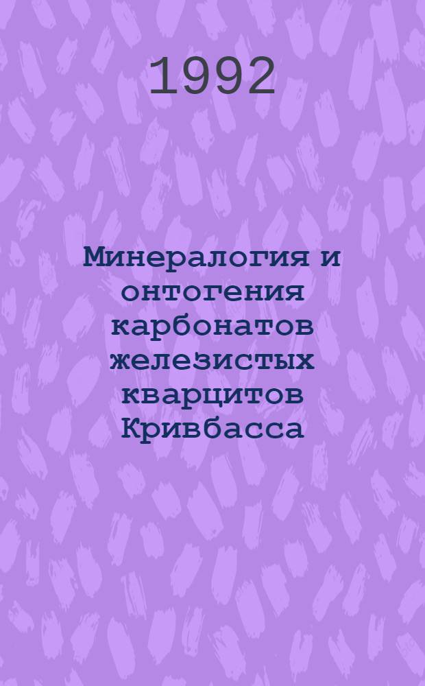 Минералогия и онтогения карбонатов железистых кварцитов Кривбасса : Автореф. дис. на соиск. учен. степ. к.г.-м.н. : Спец. 04.00.20