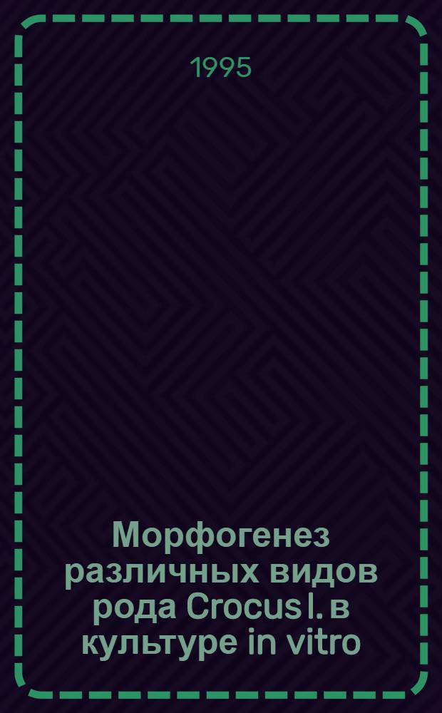 Морфогенез различных видов рода Crocus l. в культуре in vitro : Автореф. дис. на соиск. учен. степ. к.б.н. : Спец. 03.00.12