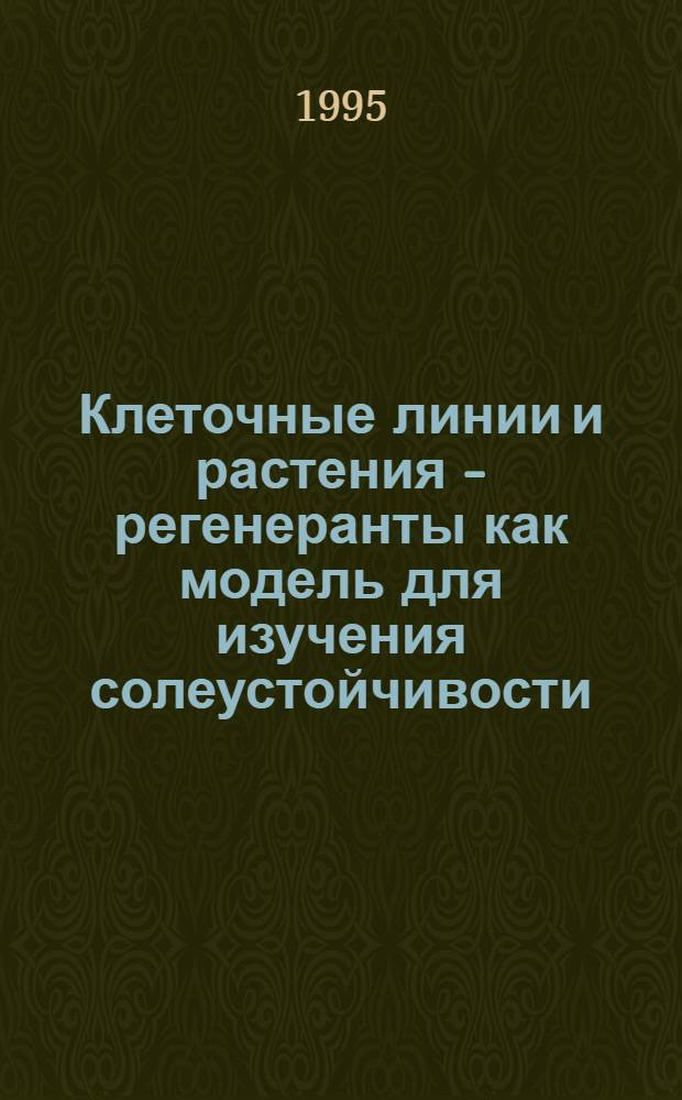 Клеточные линии и растения - регенеранты как модель для изучения солеустойчивости : Автореф. дис. на соиск. учен. степ. к.б.н. : Спец. 03.00.12