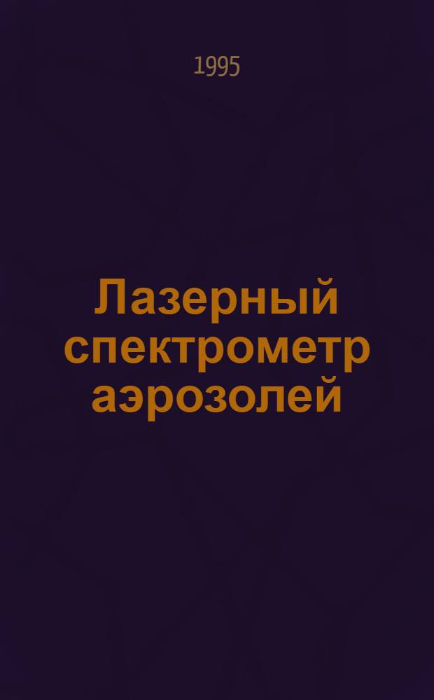 Лазерный спектрометр аэрозолей : Автореф. дис. на соиск. учен. степ. к.ф.-м.н. : Спец. 01.04.21