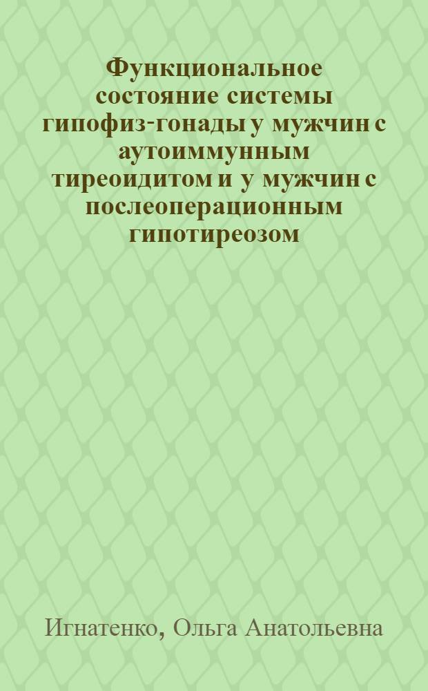 Функциональное состояние системы гипофиз-гонады у мужчин с аутоиммунным тиреоидитом и у мужчин с послеоперационным гипотиреозом : Автореф. дис. на соиск. учен. степ. к.м.н. : Спец. 14.00.03