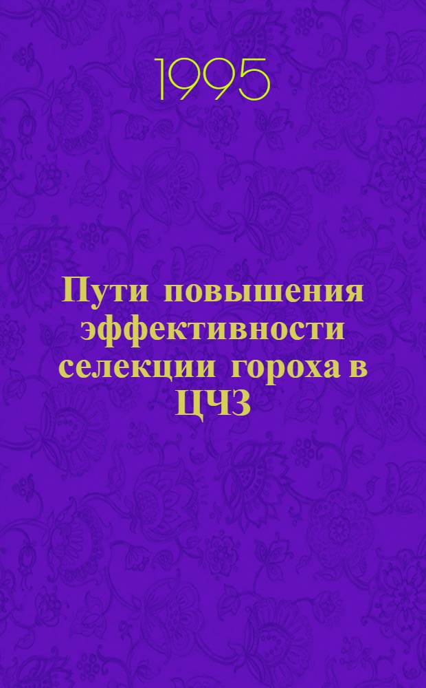 Пути повышения эффективности селекции гороха в ЦЧЗ : Автореф. дис. на соиск. учен. степ. д.с.-х.н. : Спец. 06.01.05
