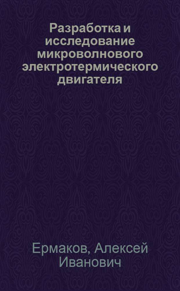 Разработка и исследование микроволнового электротермического двигателя : Автореф. дис. на соиск. учен. степ. к.т.н. : Спец. 05.07.10