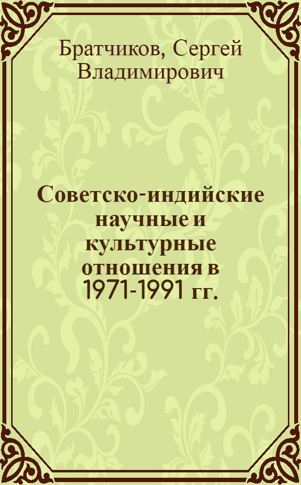 Советско-индийские научные и культурные отношения в 1971-1991 гг. : Автореф. дис. на соиск. учен. степ. к.ист.н. : Спец. 07.00.02