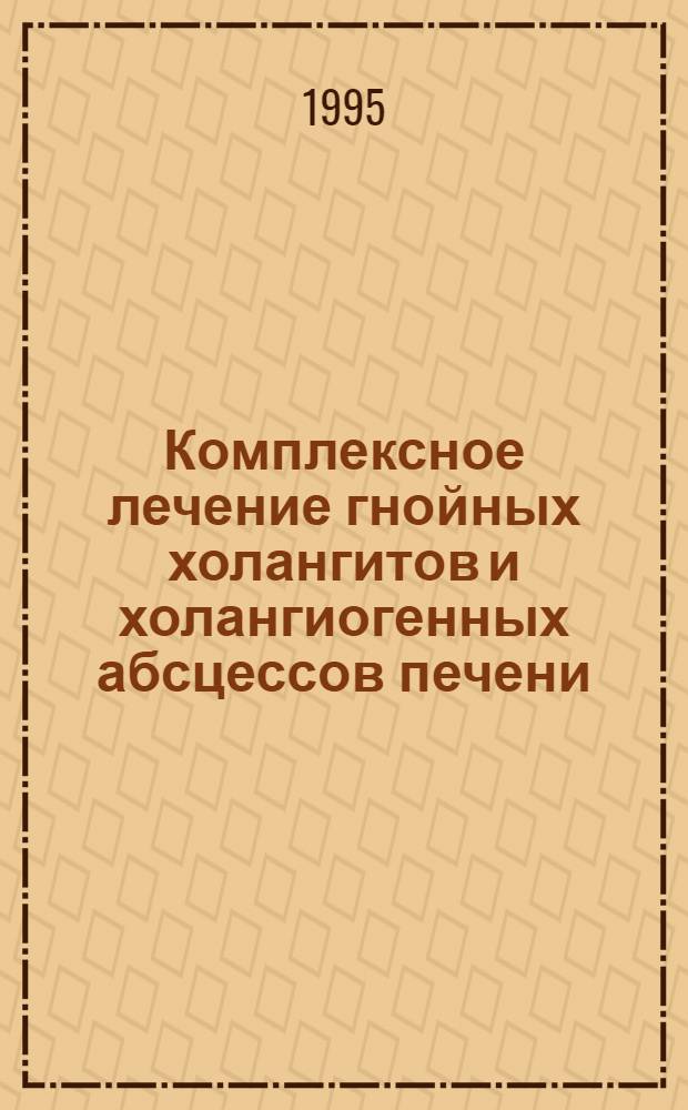 Комплексное лечение гнойных холангитов и холангиогенных абсцессов печени : Автореф. дис. на соиск. учен. степ. к.м.н. : Спец. 14.00.27