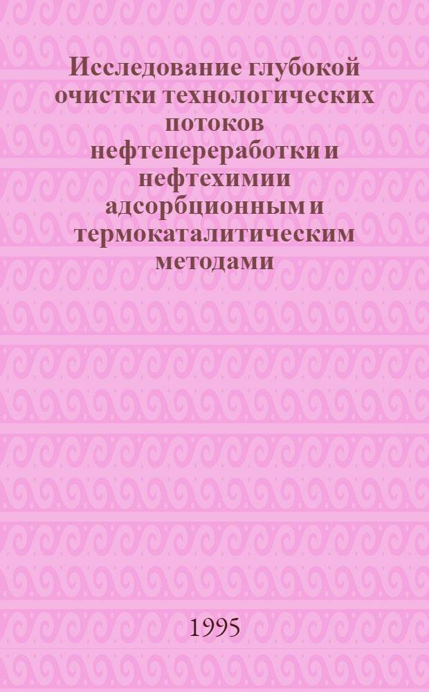 Исследование глубокой очистки технологических потоков нефтепереработки и нефтехимии адсорбционным и термокаталитическим методами : Автореф. дис. на соиск. учен. степ. д.т.н. : Спец. 05.17.07