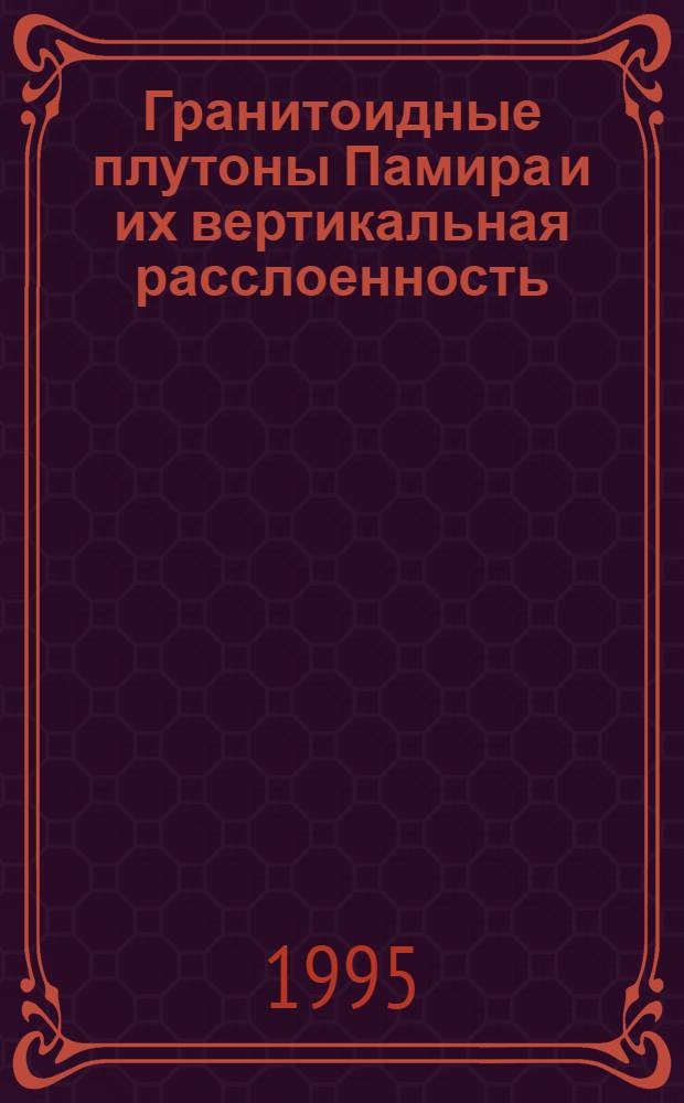 Гранитоидные плутоны Памира и их вертикальная расслоенность : Автореф. дис. на соиск. учен. степ. д.г.-м.н. : Спец. 04.00.08