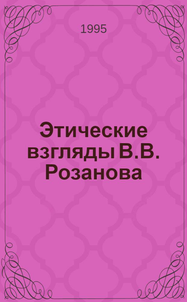 Этические взгляды В.В. Розанова : проблема взаимоотношения природы, культуры и морали : автореферат диссертации на соискание ученой степени кандидата философских наук : специальность 09.00.05