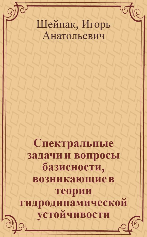 Спектральные задачи и вопросы базисности, возникающие в теории гидродинамической устойчивости : Автореф. дис. на соиск. учен. степ. к.ф.-м.н. : Спец. 01.01.01