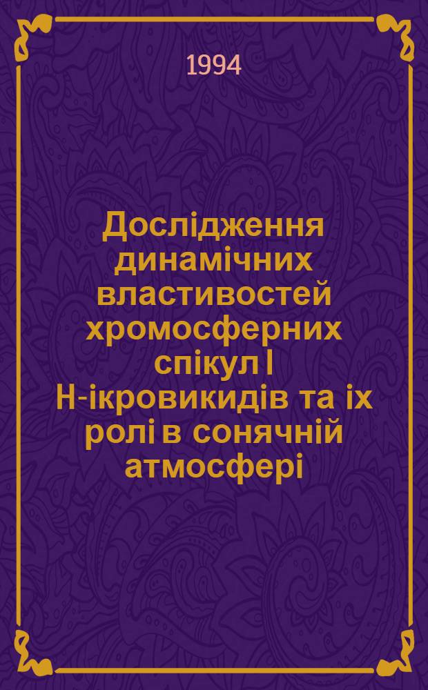 Дослiдження динамiчних властивостей хромосферних спiкул I H -мiкровикидiв та iх ролi в сонячнiй атмосферi : Автореф. дис. на соиск. учен. степ. к.ф.-м.н. : Спец. 01.03.03