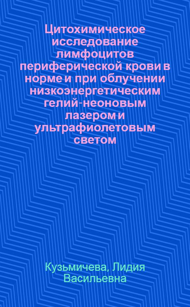 Цитохимическое исследование лимфоцитов пеpифеpической кpови в ноpме и пpи облучении низкоэнеpгетическим гелий-неоновым лазеpом и ультpафиолетовым светом : Автореф. дис. на соиск. учен. степ. к.б.н. : Спец. 14.00.23
