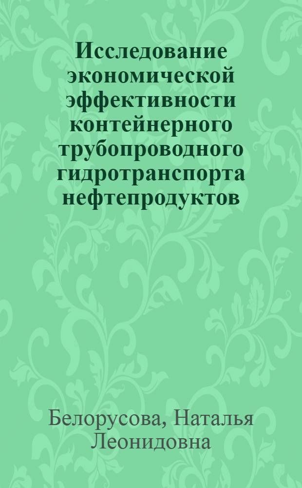 Исследование экономической эффективности контейнерного трубопроводного гидротранспорта нефтепродуктов : Автореф. дис. на соиск. учен. степ. к.э.н. : Спец. 08.00.05