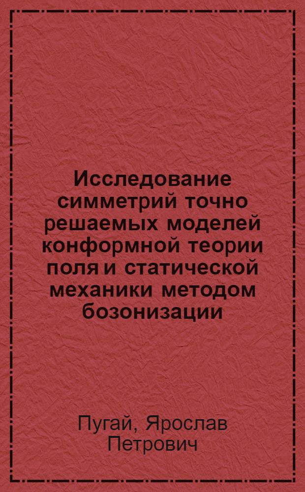 Исследование симметpий точно pешаемых моделей конфоpмной теоpии поля и статической механики методом бозонизации : Автореф. дис. на соиск. учен. степ. к.ф.-м.н. : Спец. 01.04.02