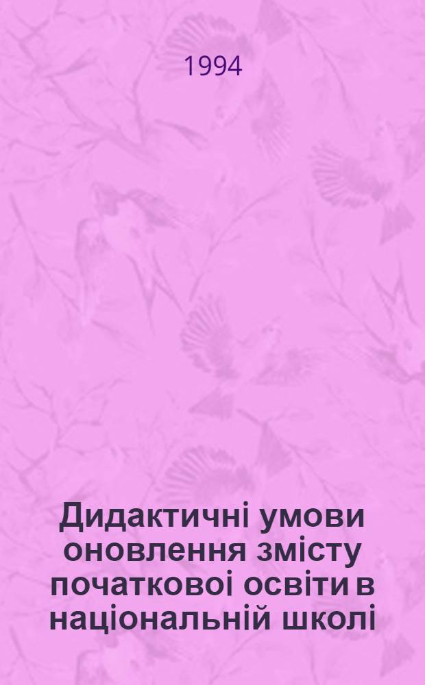 Дидактичнi умови оновлення змiсту початковоi освiти в нацiональнiй школi : Автореф. дис. на соиск. учен. степ. к.п.н. : Спец. 13.00.01
