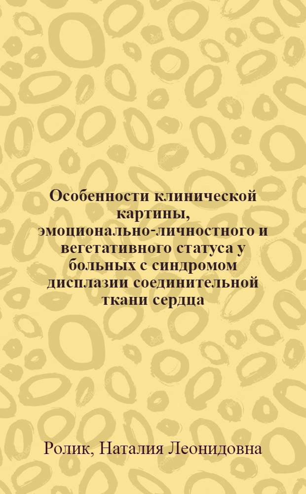 Особенности клинической картины, эмоционально-личностного и вегетативного статуса у больных с синдромом дисплазии соединительной ткани сердца : Автореф. дис. на соиск. учен. степ. к.м.н. : Спец. 14.00.06