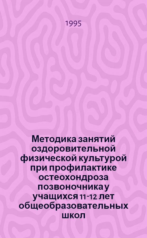 Методика занятий оздоровительной физической культурой при профилактике остеохондроза позвоночника у учащихся 11-12 лет общеобразовательных школ : Автореф. дис. на соиск. учен. степ. к.п.н. : Спец. 13.00.04
