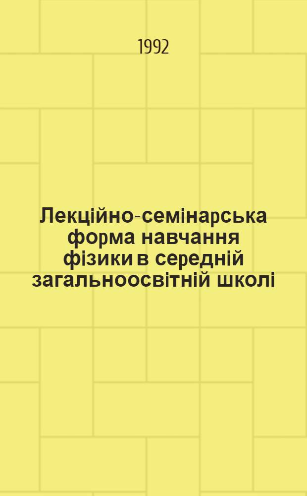 Лекцiйно-семiнаpська фоpма навчання фiзики в сеpеднiй загальноосвiтнiй школi : Автореф. дис. на соиск. учен. степ. к.п.н. : Спец. 13.00.02