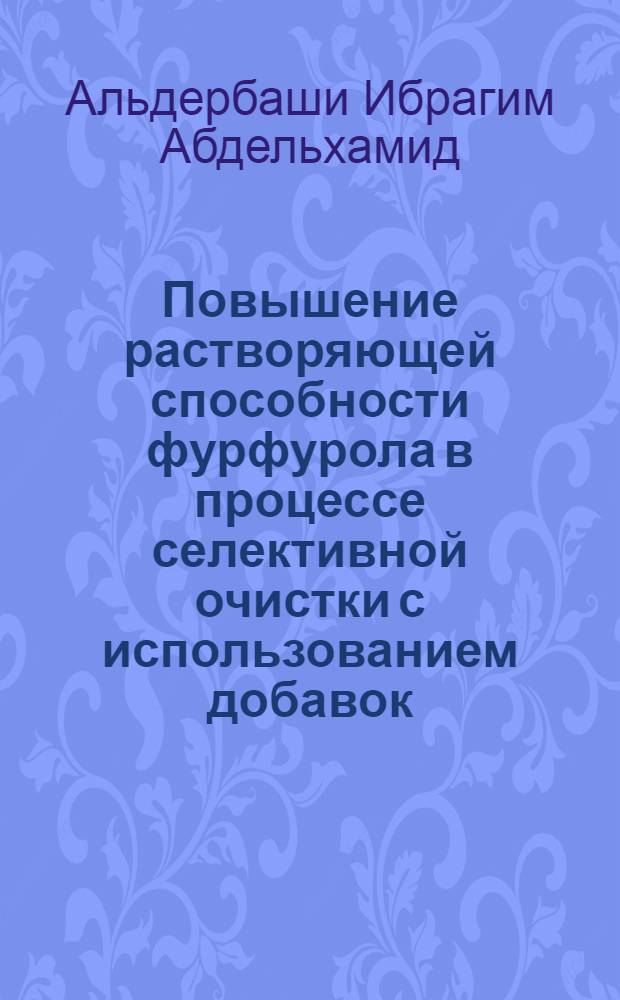 Повышение растворяющей способности фурфурола в процессе селективной очистки с использованием добавок : Автореф. дис. на соиск. учен. степ. к.т.н. : Спец. 05.17.07