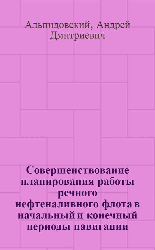 Совершенствование планирования работы речного нефтеналивного флота в начальный и конечный периоды навигации : Автореф. дис. на соиск. учен. степ. к.т.н. : Спец. 05.22.19