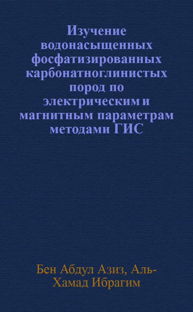 Изучение водонасыщенных фосфатизированных карбонатноглинистых пород по электрическим и магнитным параметрам методами ГИС: (На прим. месторождения Аль-Сауана в Сирии) : Автореф. дис. на соиск. учен. степ. к.г.-м.н. : Спец. 04.00.12
