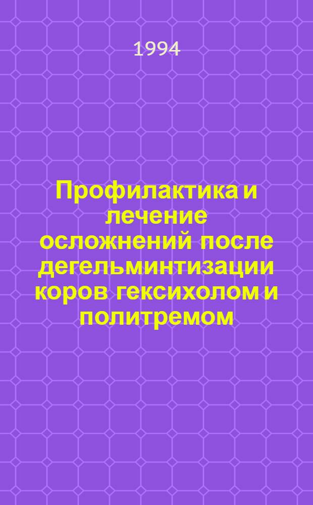 Профилактика и лечение осложнений после дегельминтизации коров гексихолом и политремом : Автореф. дис. на соиск. учен. степ. к.вет.н. : Спец. 03.00.20