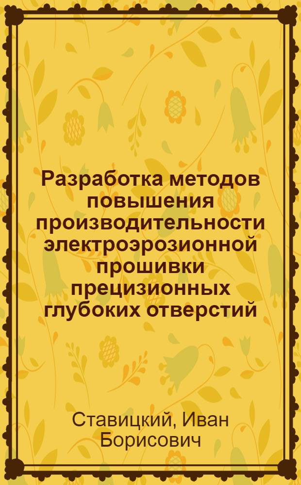 Разработка методов повышения производительности электроэрозионной прошивки прецизионных глубоких отверстий : Автореф. дис. на соиск. учен. степ. к.т.н. : Спец. 05.03.01