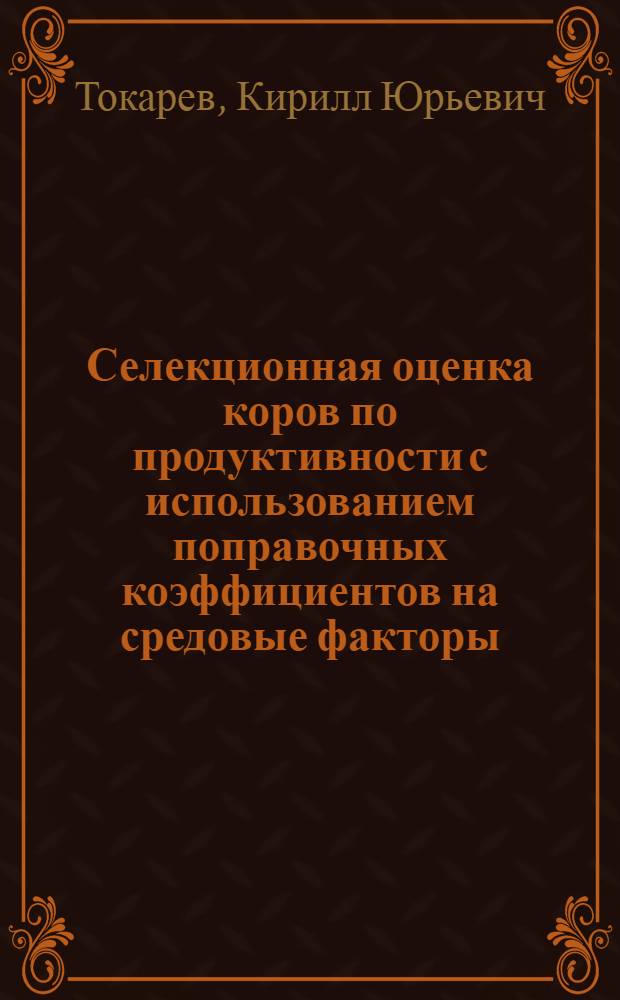 Селекционная оценка коров по продуктивности с использованием поправочных коэффициентов на средовые факторы : Автореф. дис. на соиск. учен. степ. к.с.-х.н. : Спец. 06.02.01