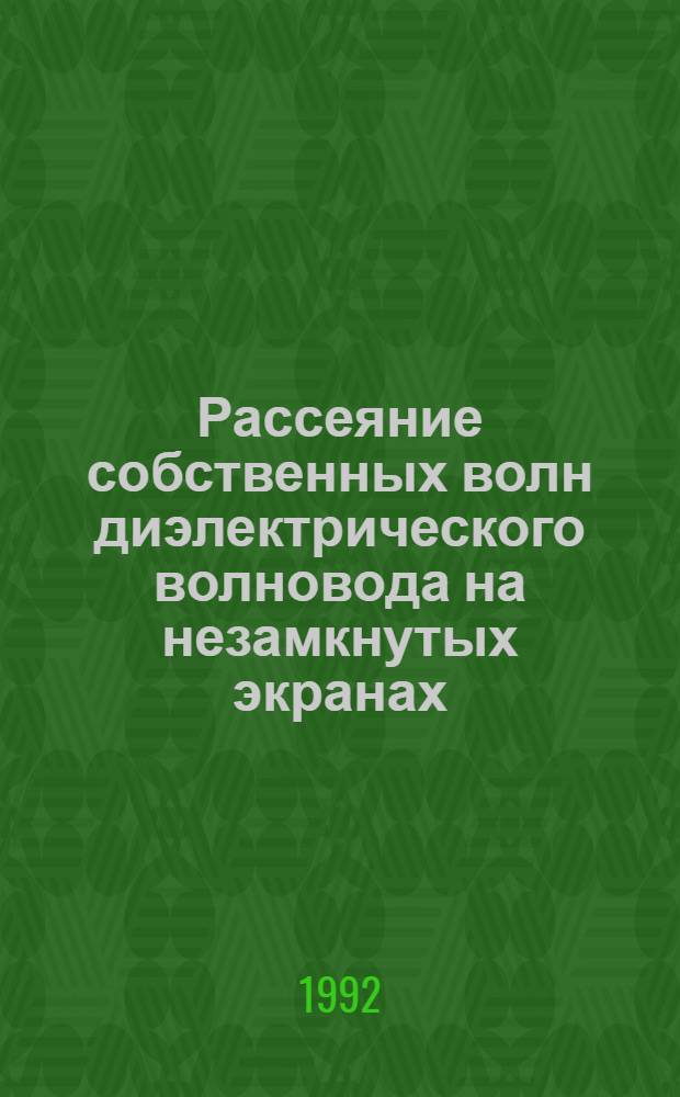 Рассеяние собственных волн диэлектрического волновода на незамкнутых экранах : Автореф. дис. на соиск. учен. степ. к.ф.-м.н. : Спец. 01.04.03