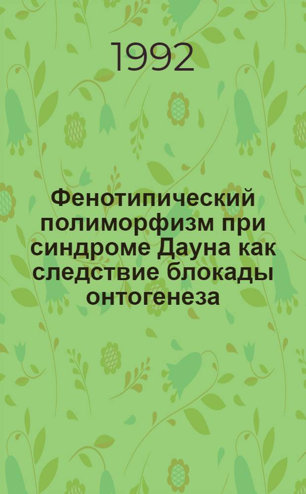 Фенотипический полиморфизм при синдроме Дауна как следствие блокады онтогенеза : Автореф. дис. на соиск. учен. степ. к.б.н. : Спец. 03.00.13