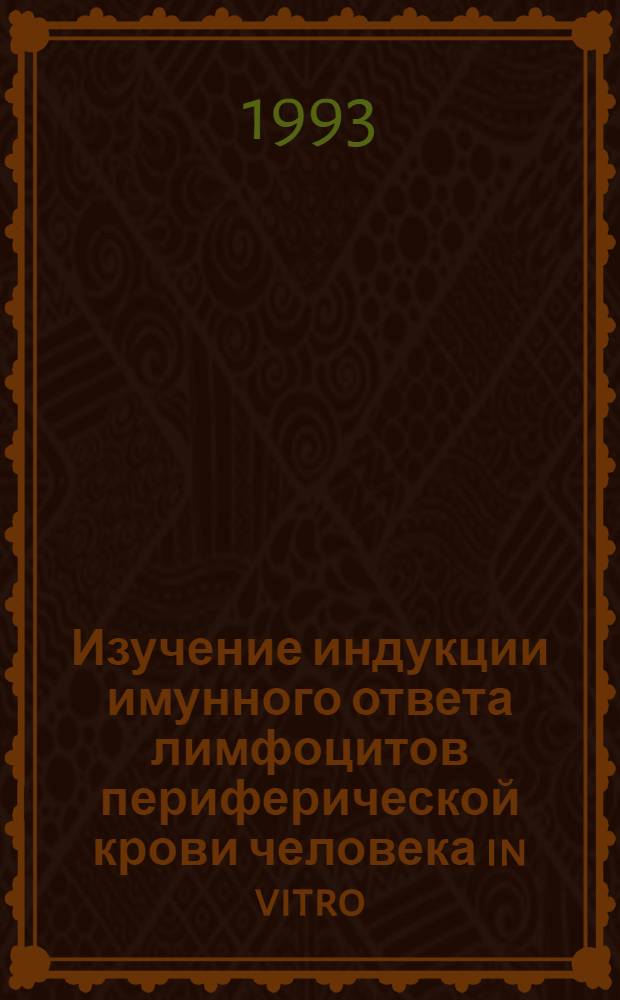 Изучение индукции имунного ответа лимфоцитов периферической крови человека in vitro : Автореф. дис. на соиск. учен. степ. к.б.н. : Спец. 03.00.15