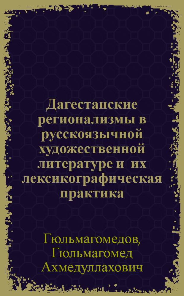 Дагестанские регионализмы в русскоязычной художественной литературе и их лексикографическая практика : Автореф. дис. на соиск. учен. степ. к.филол.н. : Спец. 10.02.09