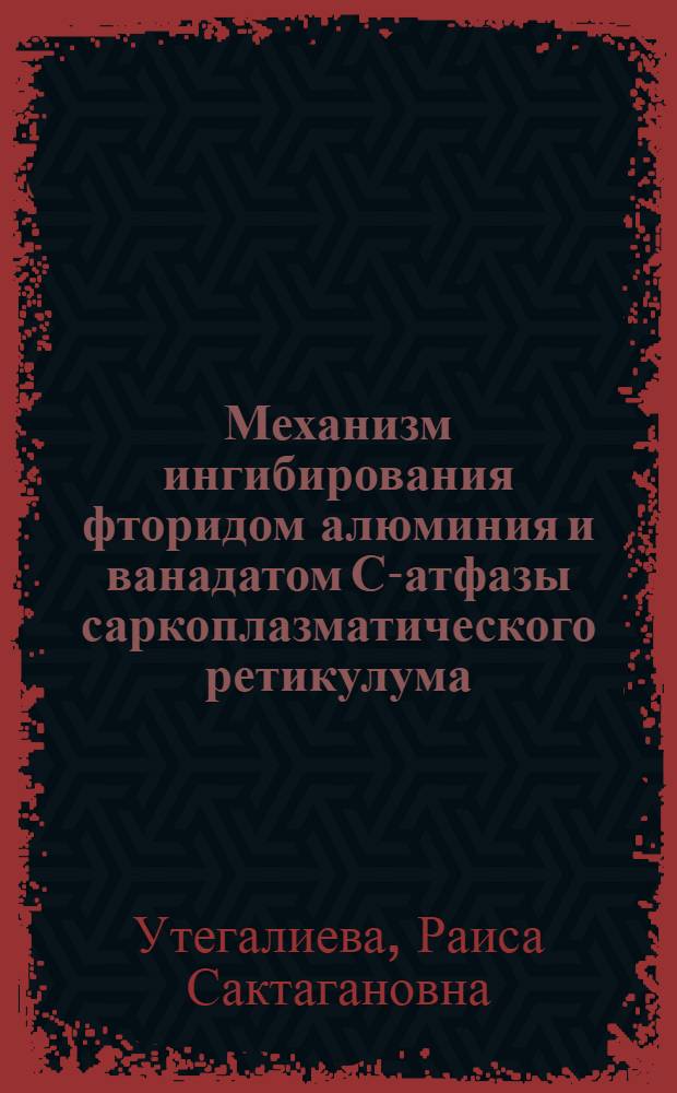 Механизм ингибирования фторидом алюминия и ванадатом Са- атфазы саркоплазматического ретикулума : Автореф. дис. на соиск. учен. степ. к.б.н. : Спец. 03.00.13