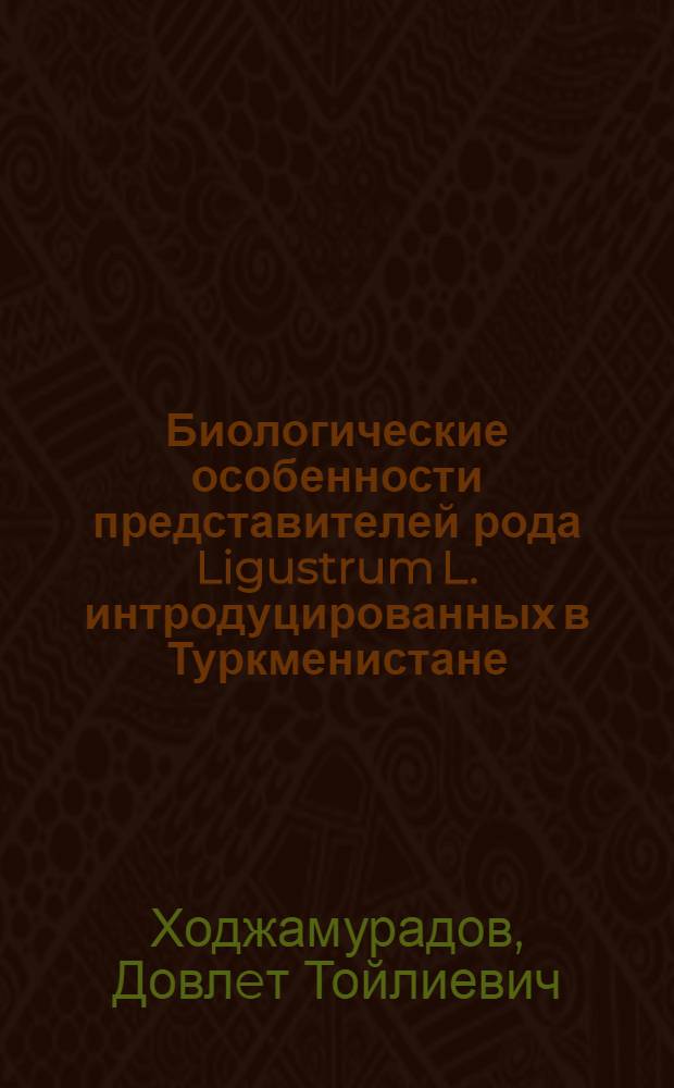 Биологические особенности представителей рода Ligustrum L. интродуцированных в Туркменистане : Автореф. дис. на соиск. учен. степ. к.б.н. : Спец. 03.00.05