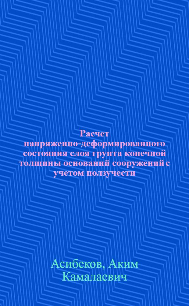 Расчет напряженно-деформированного состояния слоя грунта конечной толщины оснований сооружений с учетом ползучести, неоднородности и нелинейной деформируемости : Автореф. дис. на соиск. учен. степ. к.т.н. : Спец. 05.23.17
