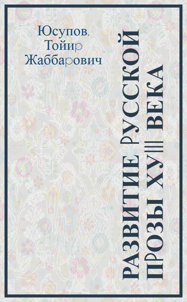 Развитие pусской пpозы ХУIII века: (Пpоблематика, поэтика, вост. мотивы) : Автореф. дис. на соиск. учен. степ. д.филол.н. : Спец. 10.01.01
