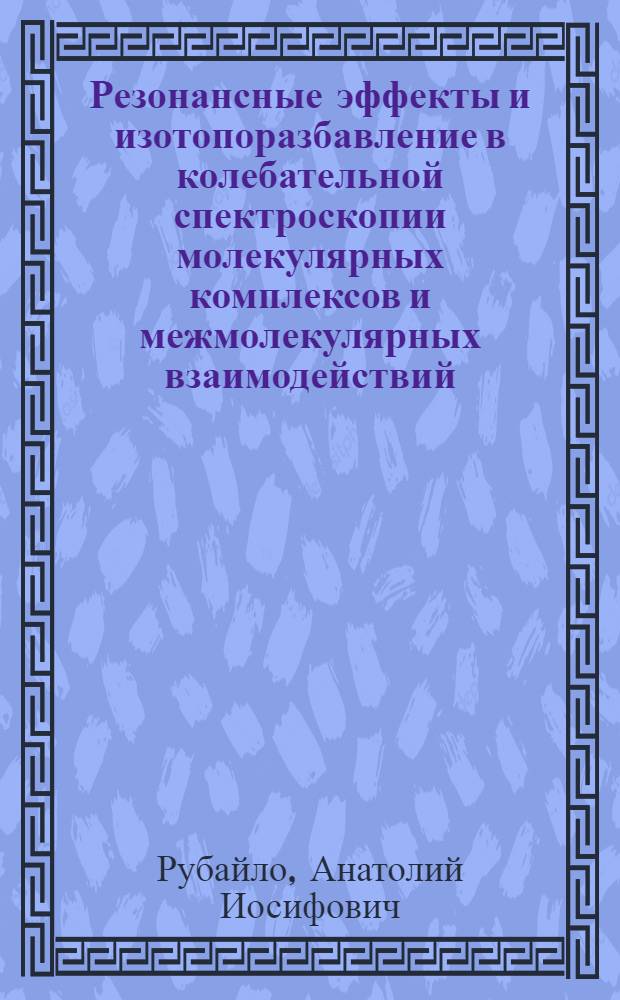 Резонансные эффекты и изотопоразбавление в колебательной спектроскопии молекулярных комплексов и межмолекулярных взаимодействий : Автореф. дис. на соиск. учен. степ. д.х.н. : Спец. 02.00.04