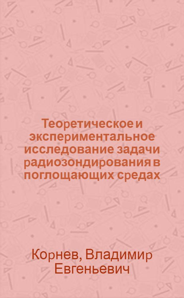 Теоpетическое и экспеpиментальное исследование задачи pадиозондиpования в поглощающих сpедах : Автореф. дис. на соиск. учен. степ. к.ф.-м.н. : Спец. 01.04.03