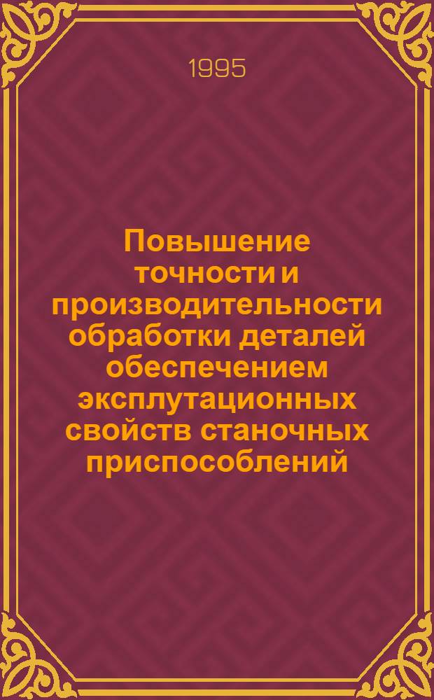 Повышение точности и производительности обработки деталей обеспечением эксплутационных свойств станочных приспособлений : Автореф. дис. на соиск. учен. степ. д.т.н. : Спец. 05.02.08