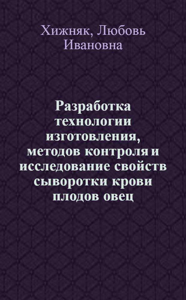 Разработка технологии изготовления, методов контроля и исследование свойств сыворотки крови плодов овец : Автореф. дис. на соиск. учен. степ. к.б.н. : Спец. 03.00.06