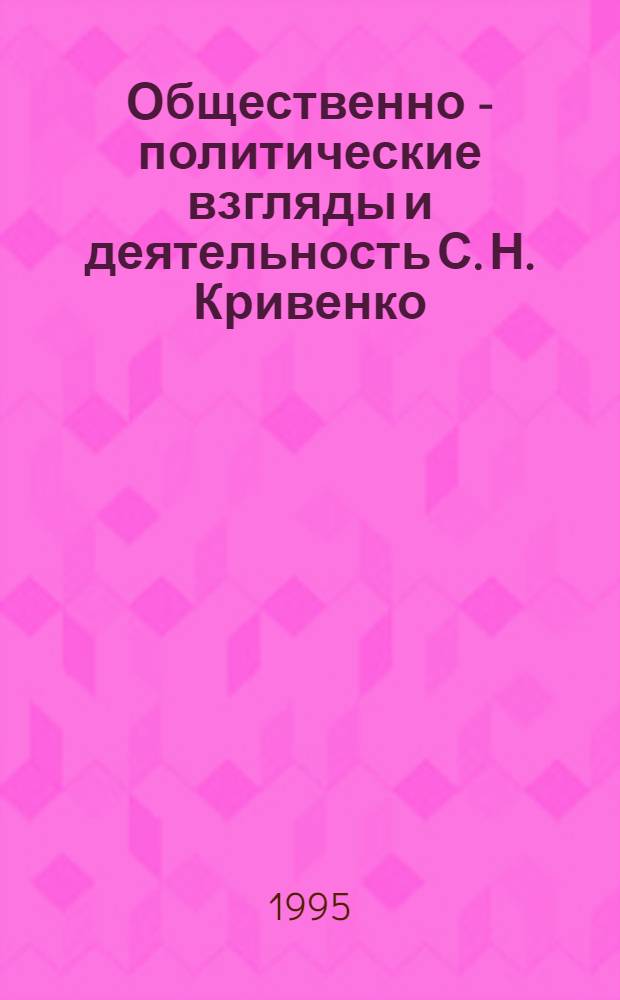 Общественно - политические взгляды и деятельность С. Н. Кривенко: (1847-1906) : Автореф. дис. на соиск. учен. степ. к.ист.н. : Спец. 07.00.02