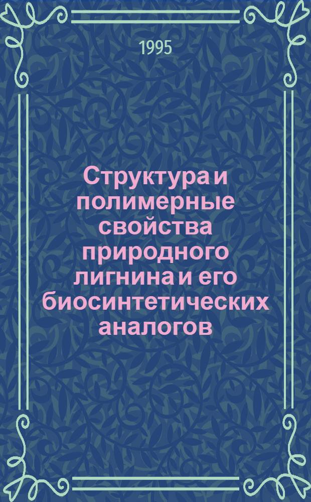 Структура и полимерные свойства природного лигнина и его биосинтетических аналогов - дегидрополимеров : Автореф. дис. на соиск. учен. степ. д.х.н. : Спец. 02.00.06