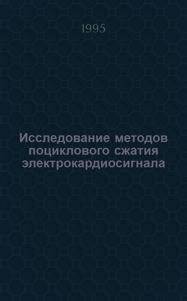 Исследование методов поциклового сжатия электрокардиосигнала : Автореф. дис. на соиск. учен. степ. к.т.н. : Спец. 05.13.09