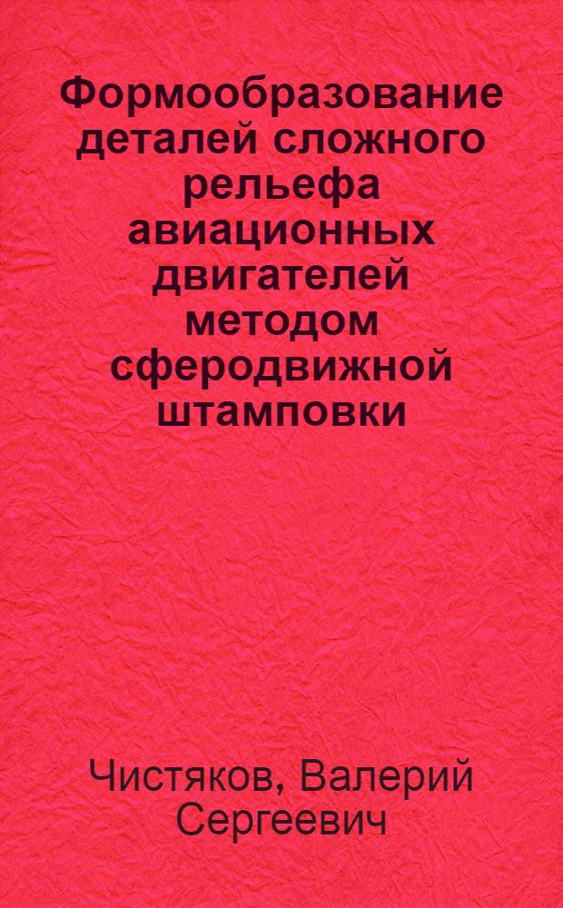 Формообразование деталей сложного рельефа авиационных двигателей методом сферодвижной штамповки : Автореф. дис. на соиск. учен. степ. к.т.н. : Спец. 05.07.05